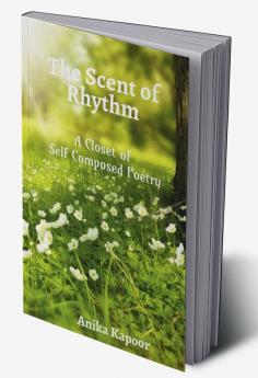 The Scent of Rhythm : A Closet of Self Composed Poetry