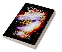 ASTROLOGY GUIDE FOR EVERYONE : BASICS &amp; PRINCIPLES OF JYOTISHA