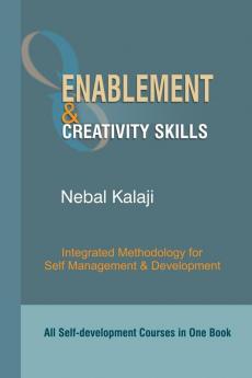 Enablement and Creativity Skills: All Self-development Courses in One Book- Integrated Methodology for Self Management and Development