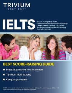 IELTS General Training Study Guide: Comprehensive Review Including Knowledge Checks Sample Questions and Practice Test for the International English Language Testing System Exam