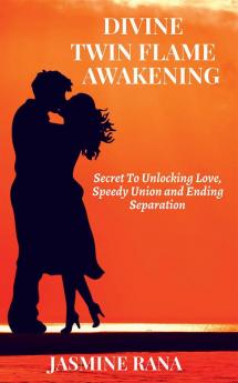 Divine Twin Flame Awakening Secret To Unlocking Love Speedy Union and Ending Separation Awakening Toward the Twin Flame Reunion and Turning Separation into Blessing in Disguise