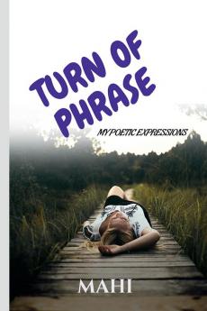 Turn Of Phrase : My Poetic Expressions