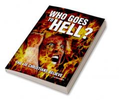 Who Goes To Hell ? : The Lie Christians Believe