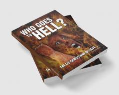 Who Goes To Hell ? : The Lie Christians Believe