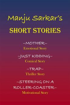 Manju Sarkar's SHORT STORIES : MOTHER~ Emotional Story JUST KIDDING~ Comical Story TRAP~ Thriller Story STEERING ON A ROLLER-COASTER~ Motivational Story