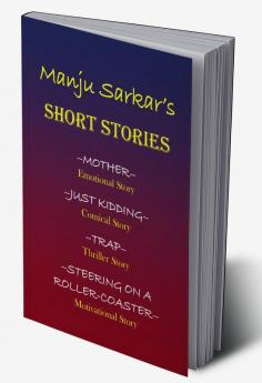 Manju Sarkar's SHORT STORIES : MOTHER~ Emotional Story JUST KIDDING~ Comical Story TRAP~ Thriller Story STEERING ON A ROLLER-COASTER~ Motivational Story