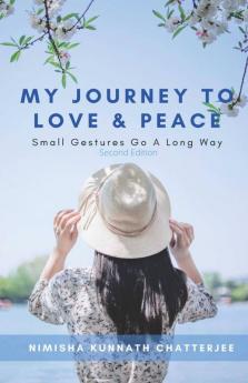 My Journey To Love & Peace: Small Gestures Go A Long Way - Second Edition
