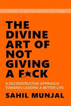 The Divine Art of Not Giving a F*ck: A Deconstructive Approach Towards Leading a Better Life