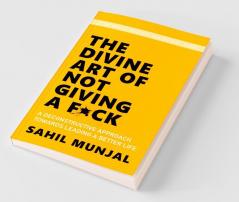 The Divine Art of Not Giving a F*ck: A Deconstructive Approach Towards Leading a Better Life