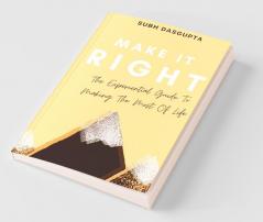 Make It Right: The Experiential Guide To Making The Most Of Life