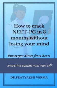 How To Crack Neet-Pg In 3 Months Without Losing Your Mind A Book For Medical Pg Aspirants On How To Give A Tough Fight During This Last Phase Of Preparation.