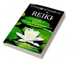 A Practical Guide to REIKI : Hands-On Training Manual for LEVEL-1