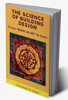 THE SCIENCE OF BUILDING DESIGN : CREATE &quot;MAGIC IN LIFE&quot; BY VASTU