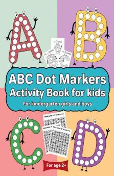 Abc Dot Markers Activity Book For Kids For Kindergarten Girls Boys: Dot Markers Abc Book With Easy Guided Big Dots For 2+ Age