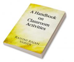 A Handbook on Classroom Activities : Let's make learning active &amp; fun.