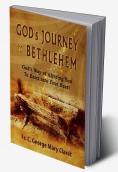 God’s Journey to Bethlehem : God’s Way of Alluring You to Enter into Your Heart