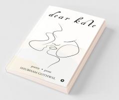 Dear Kate : Poetry . Prose