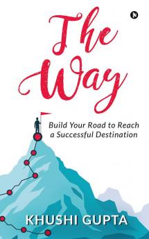 The Way : Build Your Road to Reach a Successful Destination