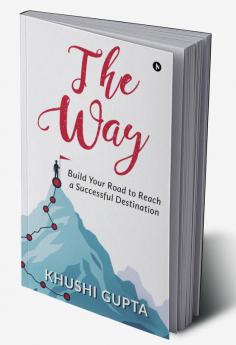 The Way : Build Your Road to Reach a Successful Destination