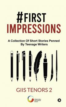 #First impressions : A Collection Of Short Stories Penned By Teenage Writers