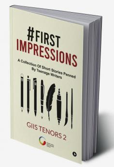 #First impressions : A Collection Of Short Stories Penned By Teenage Writers