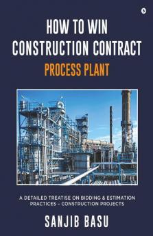 How To Win Construction Contract – Process Plant : A Detailed Treatise On Bidding And Estimation Practices – Construction Projects