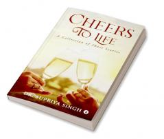 Cheers To Life : A Collection of Short stories