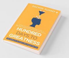 Hundred Days To Greatness: Create The Change You Want To See In 100 Days Using Conscious Information Analysis
