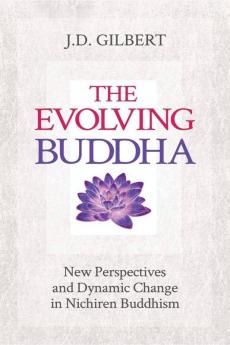 The Evolving Buddha New Perspectives And Dynamic Change In Nichiren Buddhism (Sgi)