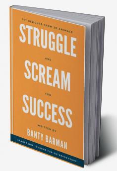 STRUGGLE SCREAM SUCCESS : Leadership lessons for Entrepreneurs