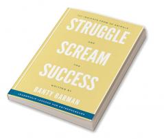 STRUGGLE SCREAM SUCCESS : Leadership lessons for Entrepreneurs