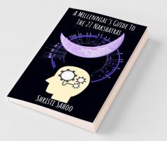 A Millennial'S Guide To The 27 Nakshatras: Modern Interpretation Of The Deep Mysteries Of Vedic Astrology!
