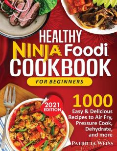 Healthy Ninja Foodi Cookbook for Beginners: 1000 Easy & Delicious Recipes to Air Fry Pressure Cook Dehydrate and more