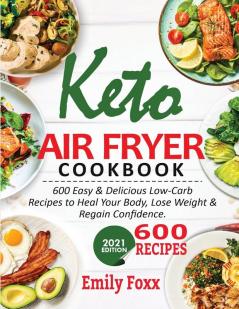 Keto Air Fryer Cookbook: 600 Easy & Delicious Low-Carb Recipes To Heal Your Body Lose Weight & Regain Confidence