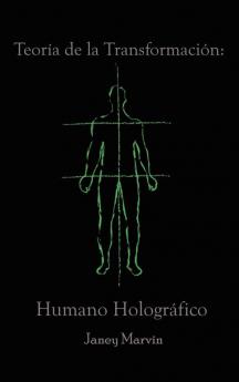 Teoría De La Transformación: Humano Holográfico (Spanish Edition)