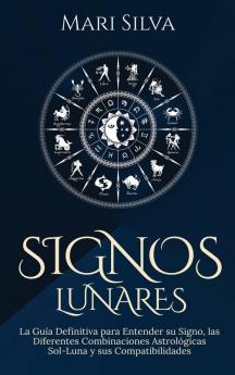 Signos lunares: La guía definitiva para entender su signo las diferentes combinaciones astrológicas Sol-Luna y sus compatibilidades