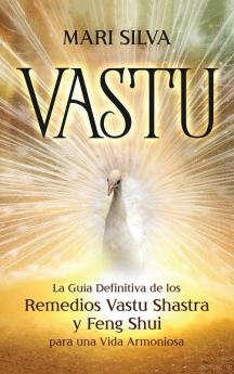 Vastu: La Guía Definitiva de los Remedios Vastu Shastra y Feng Shui para una Vida Armoniosa