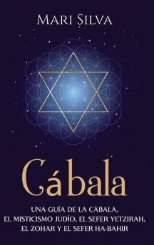 Cábala (Spanish Edition): Una Guía De La Cábala, El Misticismo Judío, El Sefer Yetzirah, El Zohar Y El Sefer Ha-Bahir