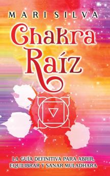 Chakra Raíz: La Guía Definitiva Para Abrir, Equilibrar Y Sanar Muladhara (Los Siete Chakras) (Spanish Edition)