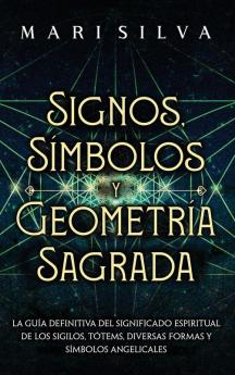 Signos, Símbolos Y Geometría Sagrada: La Guía Definitiva Del Significado Espiritual De Los Sigilos, Tótems, Diversas Formas Y Símbolos Angelicales (Espiritualidad Personal) (Spanish Edition)