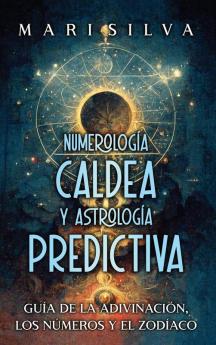 Numerología Caldea Y Astrología Predictiva: Guía De La Adivinación, Los Números Y El Zodíaco (Spanish Edition)