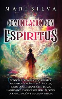 Comunicación Con Espíritus [Communication With Spirits]: Conectar Con Guías Espirituales, Ancestros, Arcángeles Y Ángeles, Junto Con El Desarrollo De Sus Habilidades Psíquicas De Médium ... Los Guías Espirituales) [Connect With Spirit Guides, Ancestors, Archangels And Angels, Along With Developing Your Psychic Mediumship Abilities...Spiritual Guides)]