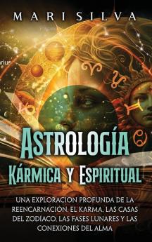 Astrología Kármica: La guía definitiva de la reencarnación, el karma, las casas astrológicas, los signos del Zodíaco y las fases lunares (Astrología de los signos del zodiaco) (Spanish Edition)