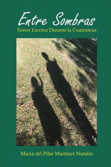 Entre Sombras: Textos Escritos Durante La Cuarentena