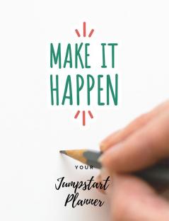 Make It Happen : Your Jumpstart Planner