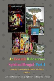 An Ecstatic Ride Across Spiritual Bengal – Part 4 : Hooghly Birbhum 24 Parganas (N Andamp; S) And Kolkata Archives : From The Owners Of 'The Gaudiya Treasures Of Bengal'