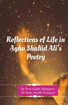 Reflections Of Life In Agha Shahid Ali'S Poetry