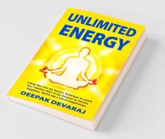 Unlimited Energy: A Deep Dive into The Holistic Techniques To Unlock Your Limitless Gifts of The Universe For Success Happiness Health And A Life of Completeness