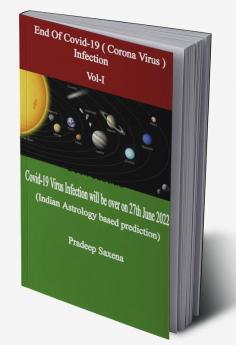 End of Covid-19 (Corona Virus) Infection Vol-I : Covid-19 Virus Infection will be over on 27th June 2022 (Indian Astrology based prediction)