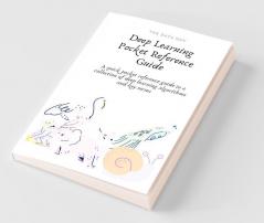Deep Learning Pocket Reference Guide: A Quick Pocket Reference Guide To A Collection Of Deep Learning Algorithms And Key Terms